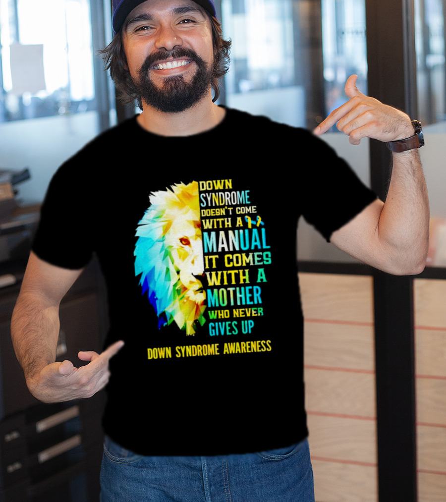 Down Syndrome Doesn't Come With A Manual It Comes With A Mother Who Never Gives Up Awareness T-Shirt