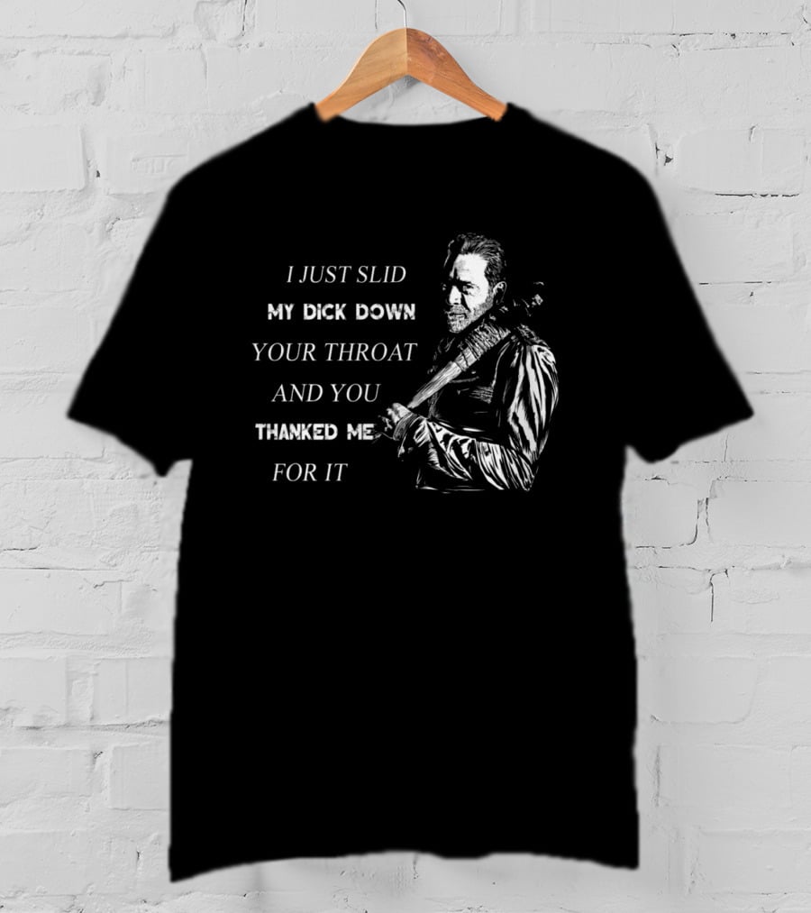 Negan I Just Slid My Dick Down Your Throat And You Thanked Me For It T-Shirt