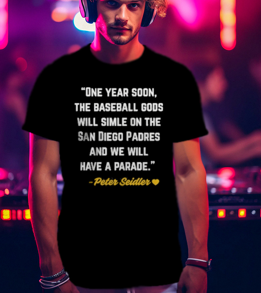 One Year Soon Baseball Gods Smile San Diego Padres Peter Seidler Parade T-Shirt