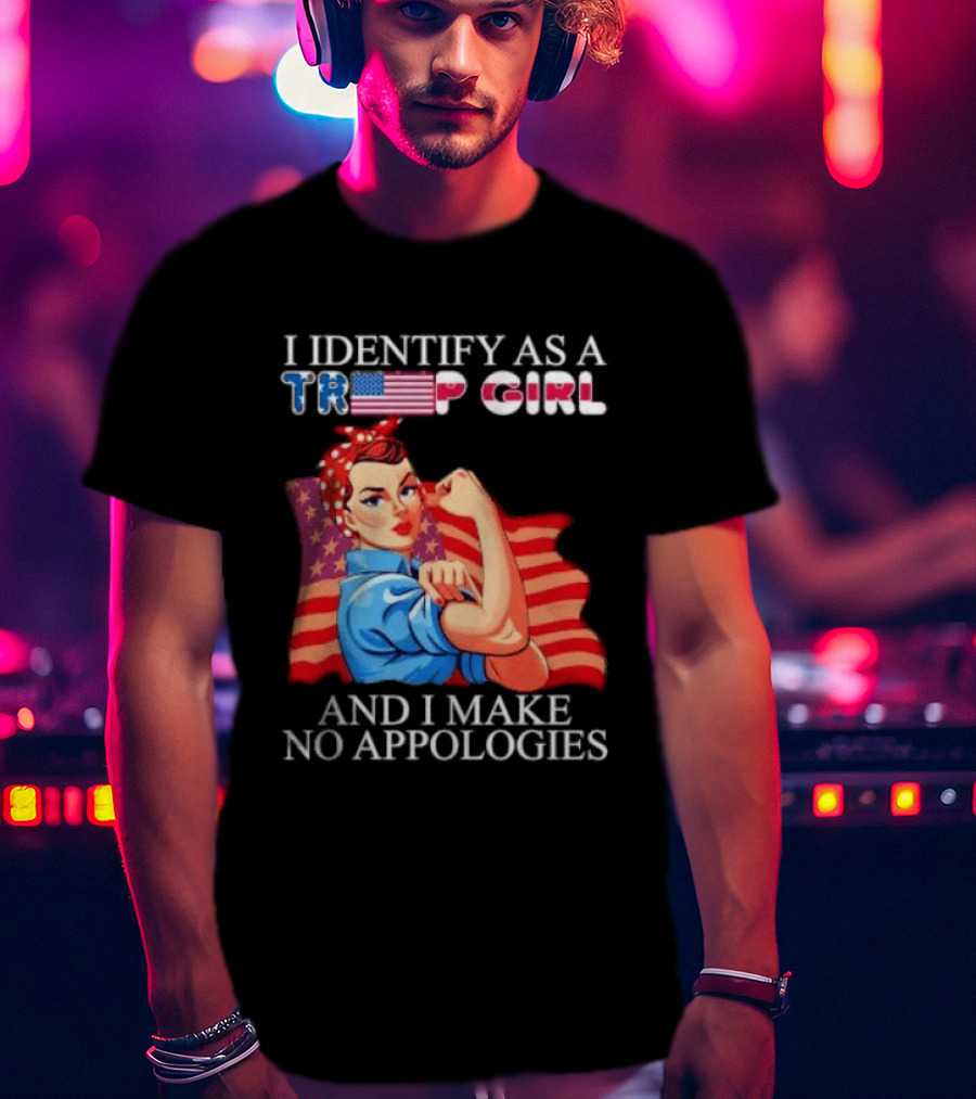 I Identify As A Trump Girl Rosie The Riveter And I Make No Apologies T-Shirt