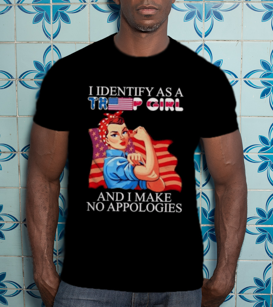I Identify As A Trump Girl Rosie The Riveter And I Make No Apologies T-Shirt