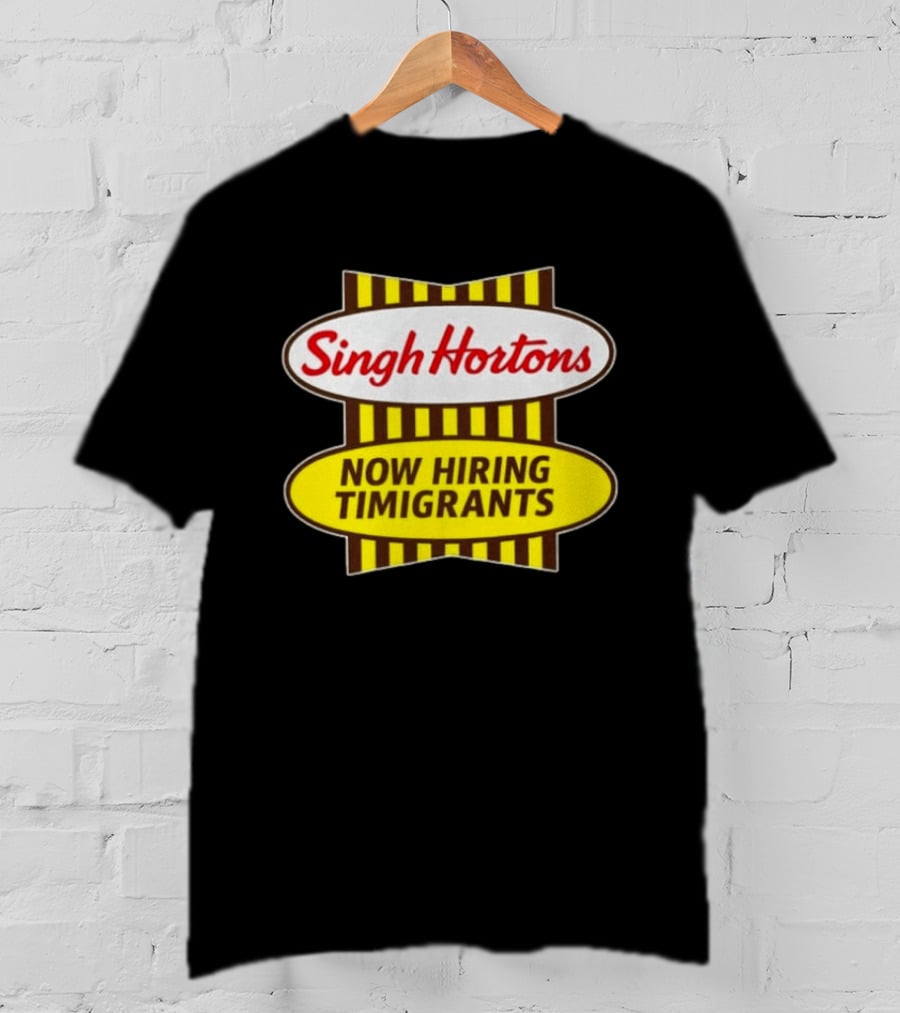 Singh Hortons Now Hiring Timigrants T-Shirt