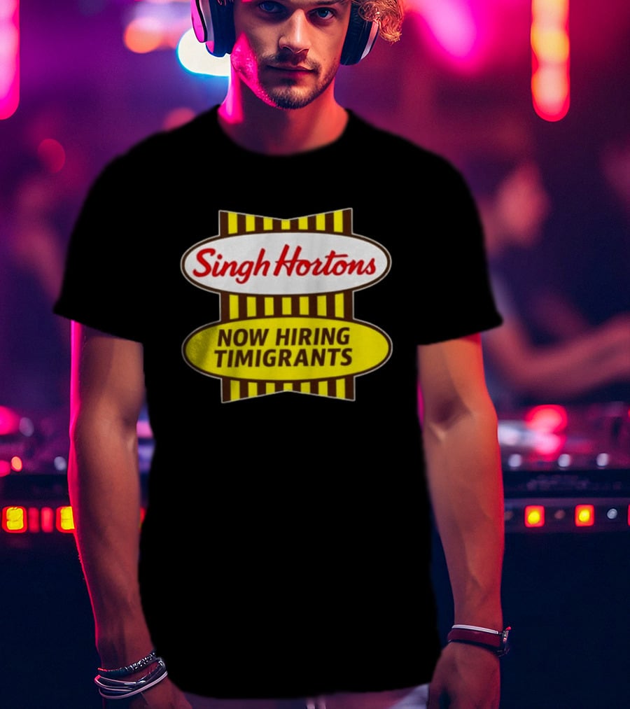 Singh Hortons Now Hiring Timigrants T-Shirt