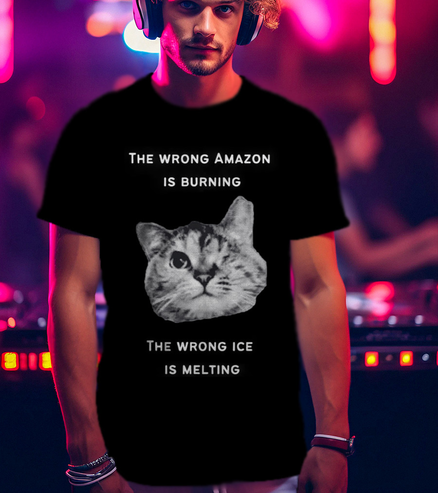 The Wrong Amazon Is Burning The Wrong Ice Is Melting Cat Face T-Shirt