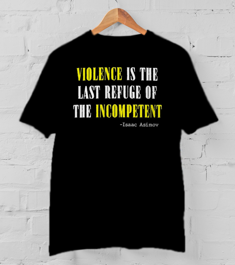 Isaac Asimov Quote Violence Is The Last Refuge Of The Incompetent T-Shirt