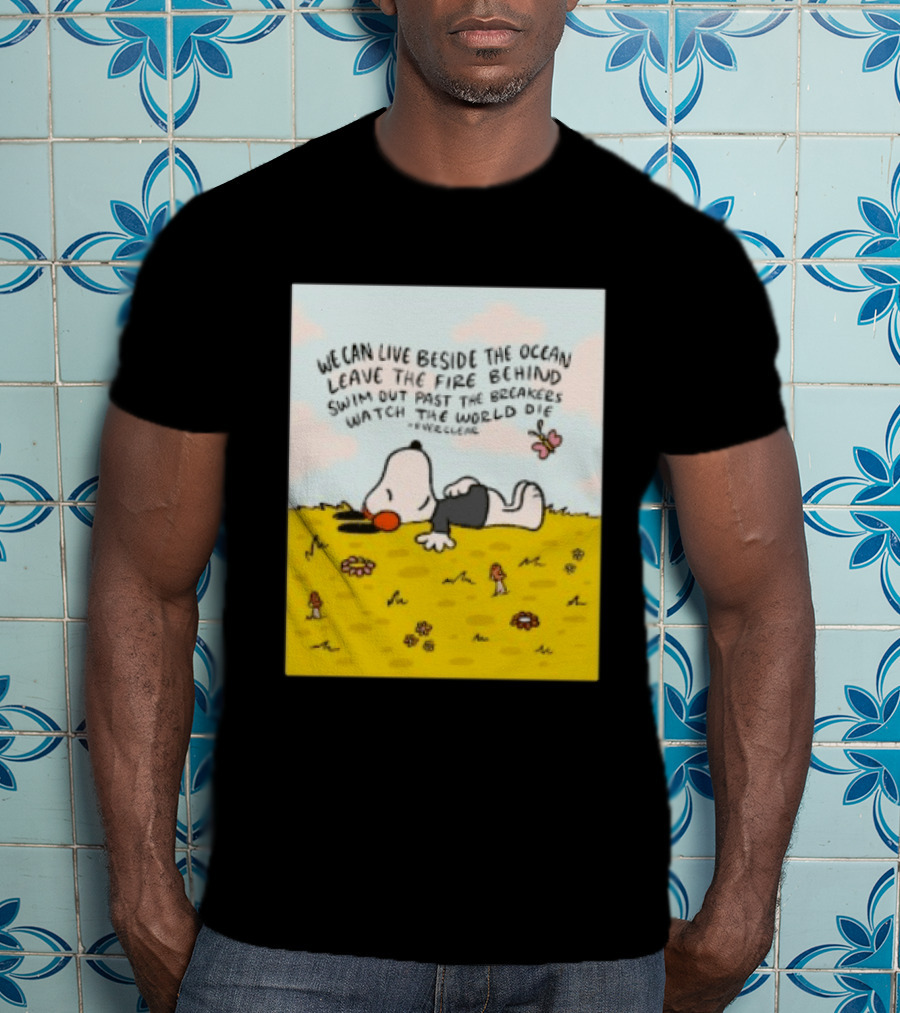 We Can Live Beside The Ocean Leave The Fire Behind Swim Out Past The Breakers Snoopy The World Die Everclear T-Shirt