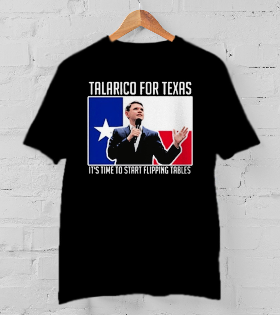 Talarico For Texas It's Time To Start Flipping Tables T-Shirt