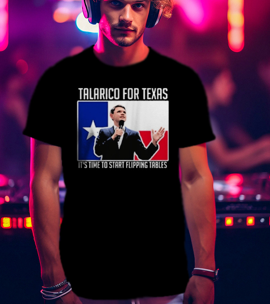 Talarico For Texas It's Time To Start Flipping Tables T-Shirt