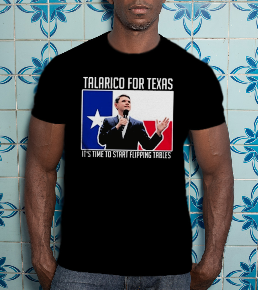 Talarico For Texas It's Time To Start Flipping Tables T-Shirt