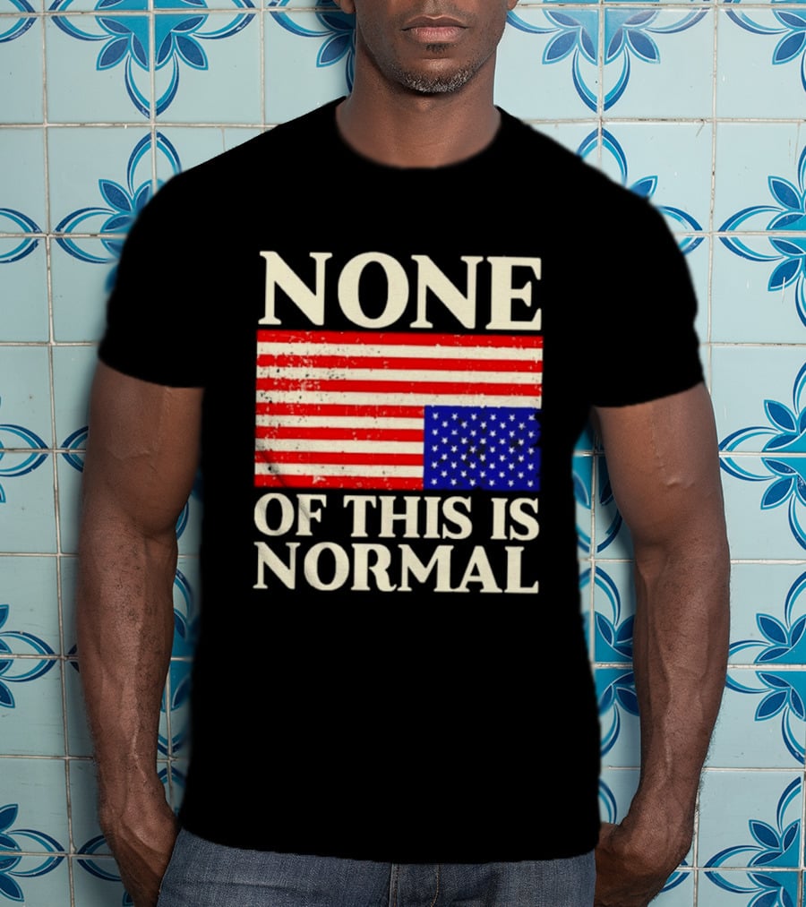 None Of This Is Normal US Flag Design For Sale Ships Free T-Shirt