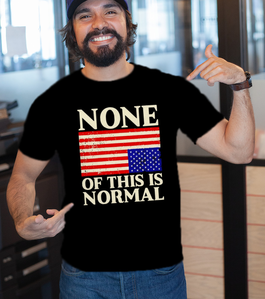 None Of This Is Normal US Flag Design For Sale Ships Free T-Shirt