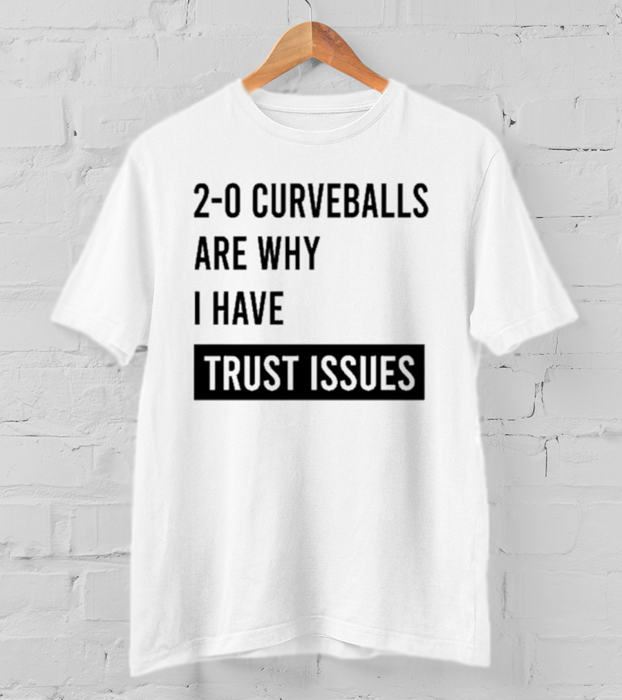 2 0 Curveballs Are Why I Have Trust Issues T-Shirt