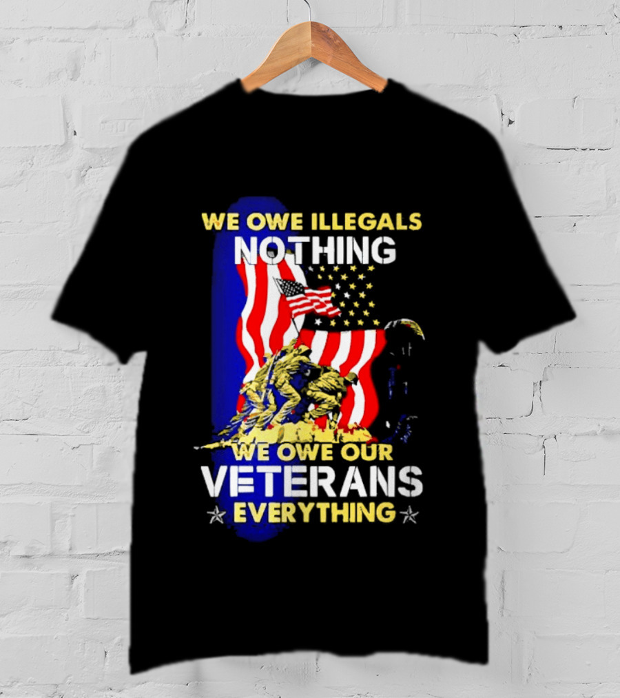 We Owe Illegals Nothing We Owe Our Veterans Everything Patriotic American Flag Stars T-Shirt