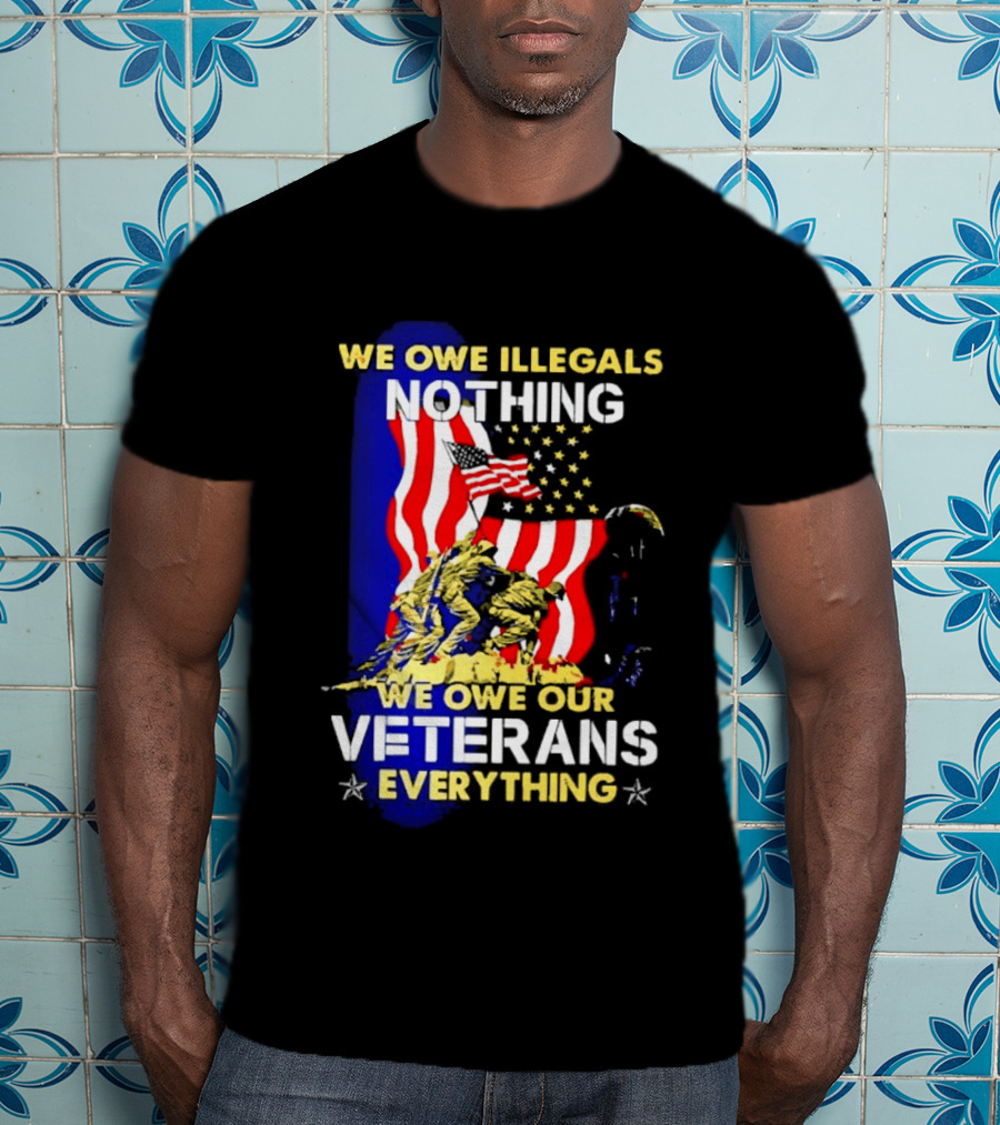 We Owe Illegals Nothing We Owe Our Veterans Everything Patriotic American Flag Stars T-Shirt