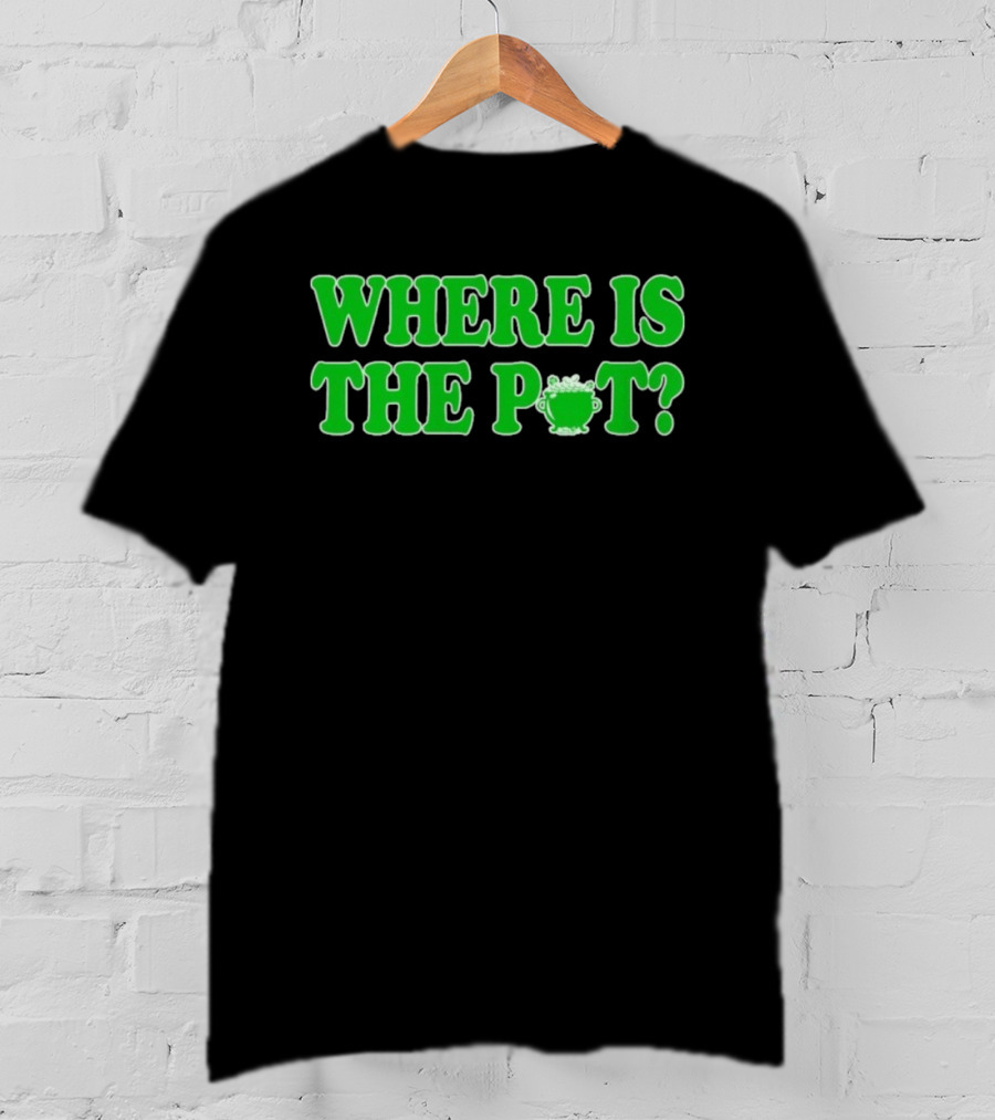 Where Is The Pot Shamrock St Patricks Day T-Shirt