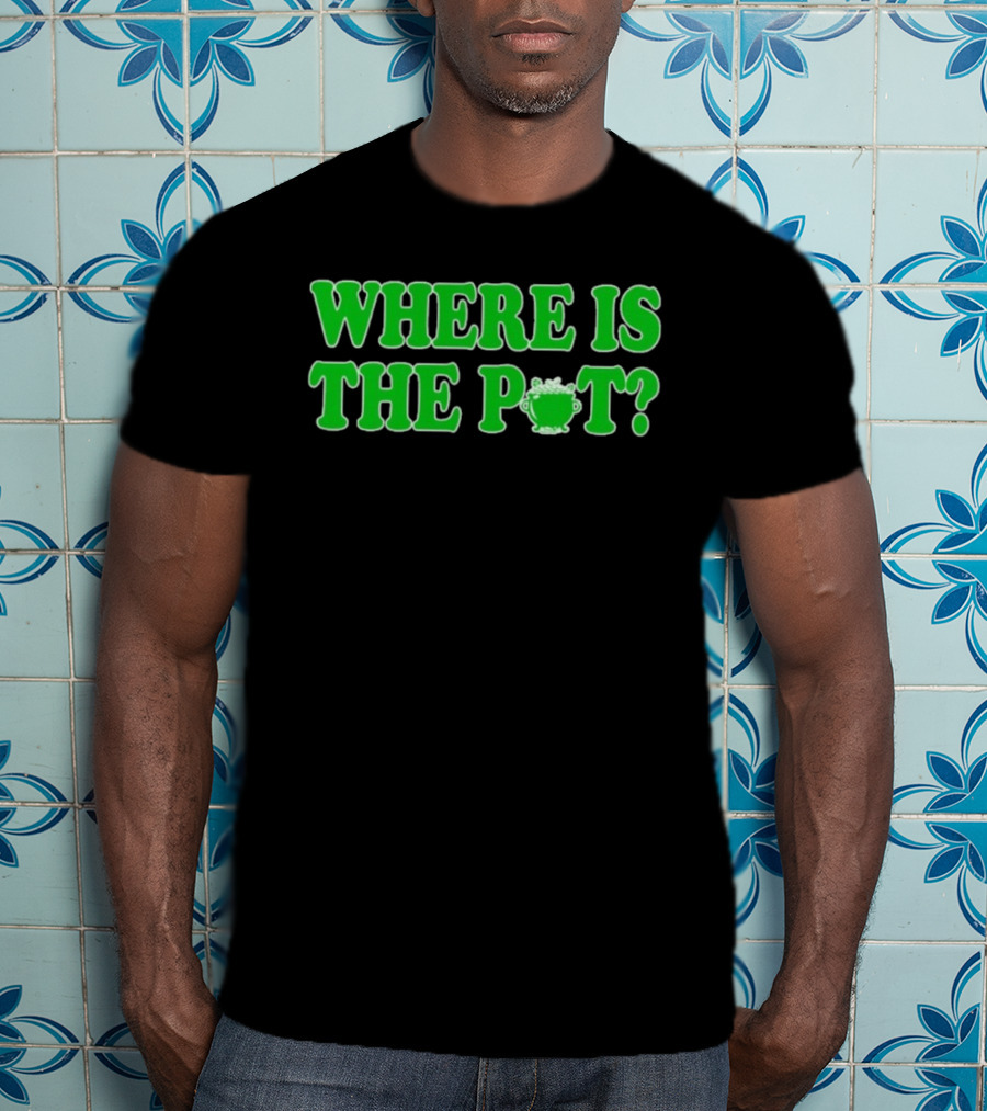 Where Is The Pot Shamrock St Patricks Day T-Shirt