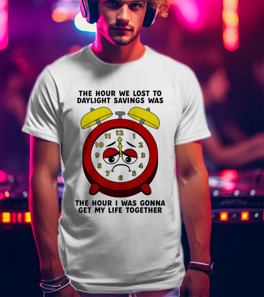 The Hour We Lost To Daylight Savings Face Sad Expression T-Shirt