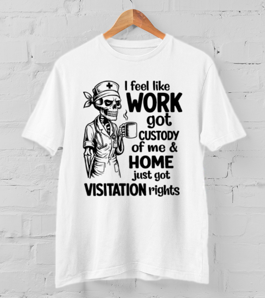 I Feel Like Work Got Custody Coffee Drinking Skeleton Nurse Visitation Rights T-Shirt