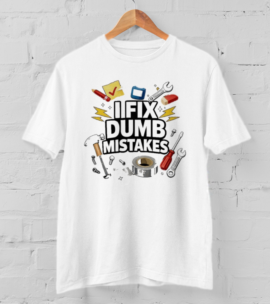 I Fix Dumb Mistakes Tools Wrench Hammer Screwdriver Tape T-Shirt
