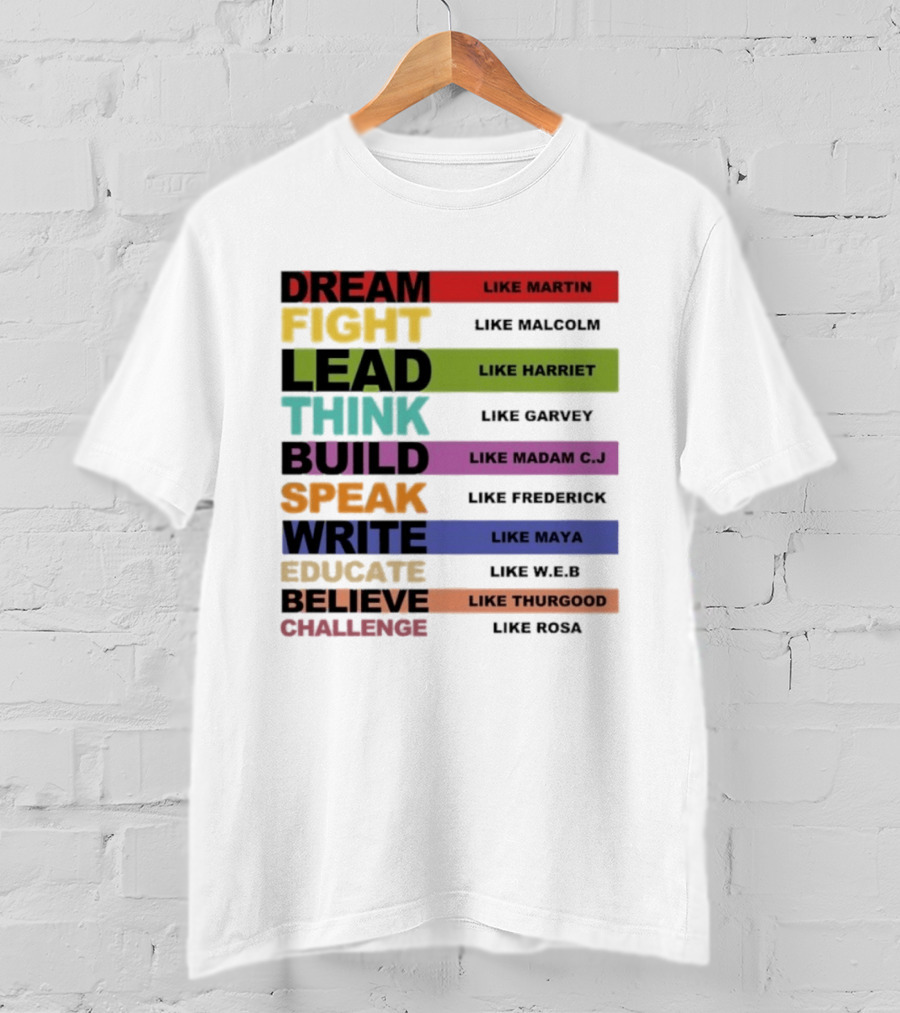 Dream Fight Lead Think Build Speak Write Educate Believe Challenge Like Martin Malcolm Harriet Garvey Madam C.J. Frederick Maya W.E.B. Thurgood Rosa T-Shirt