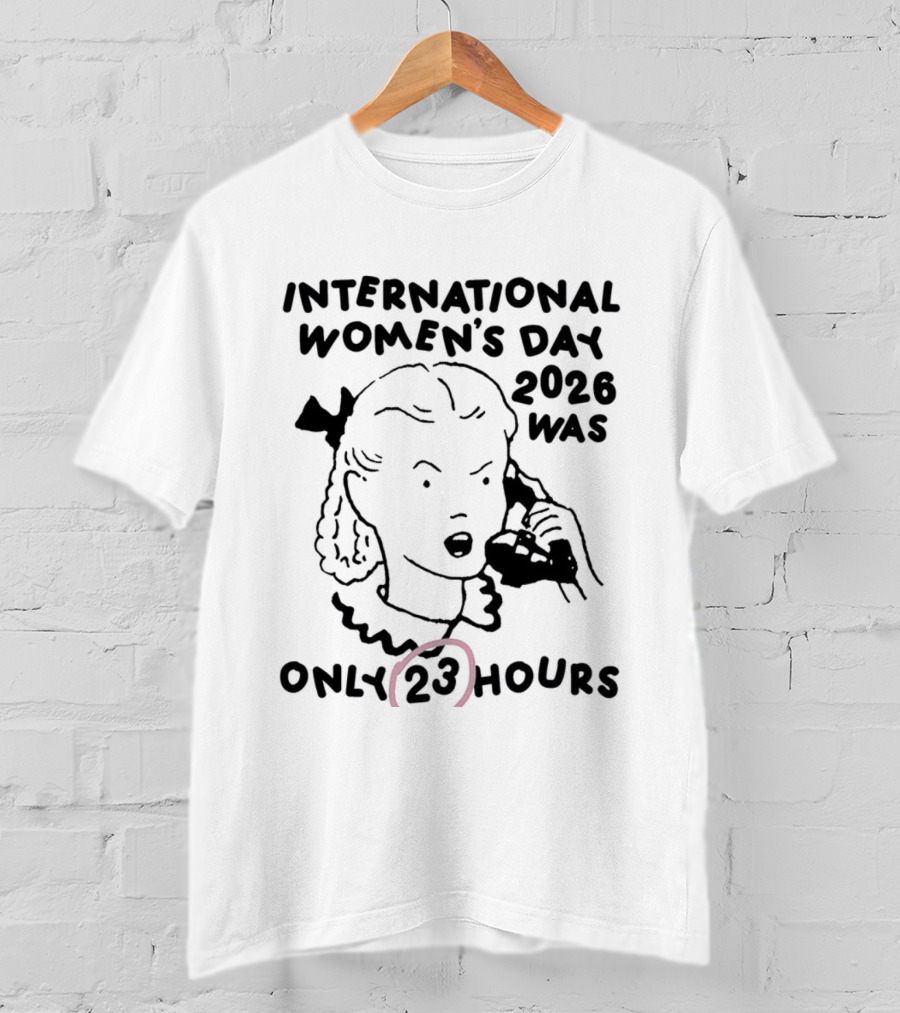 International Women's Day 2023 Was Only 23 Hours T-Shirt