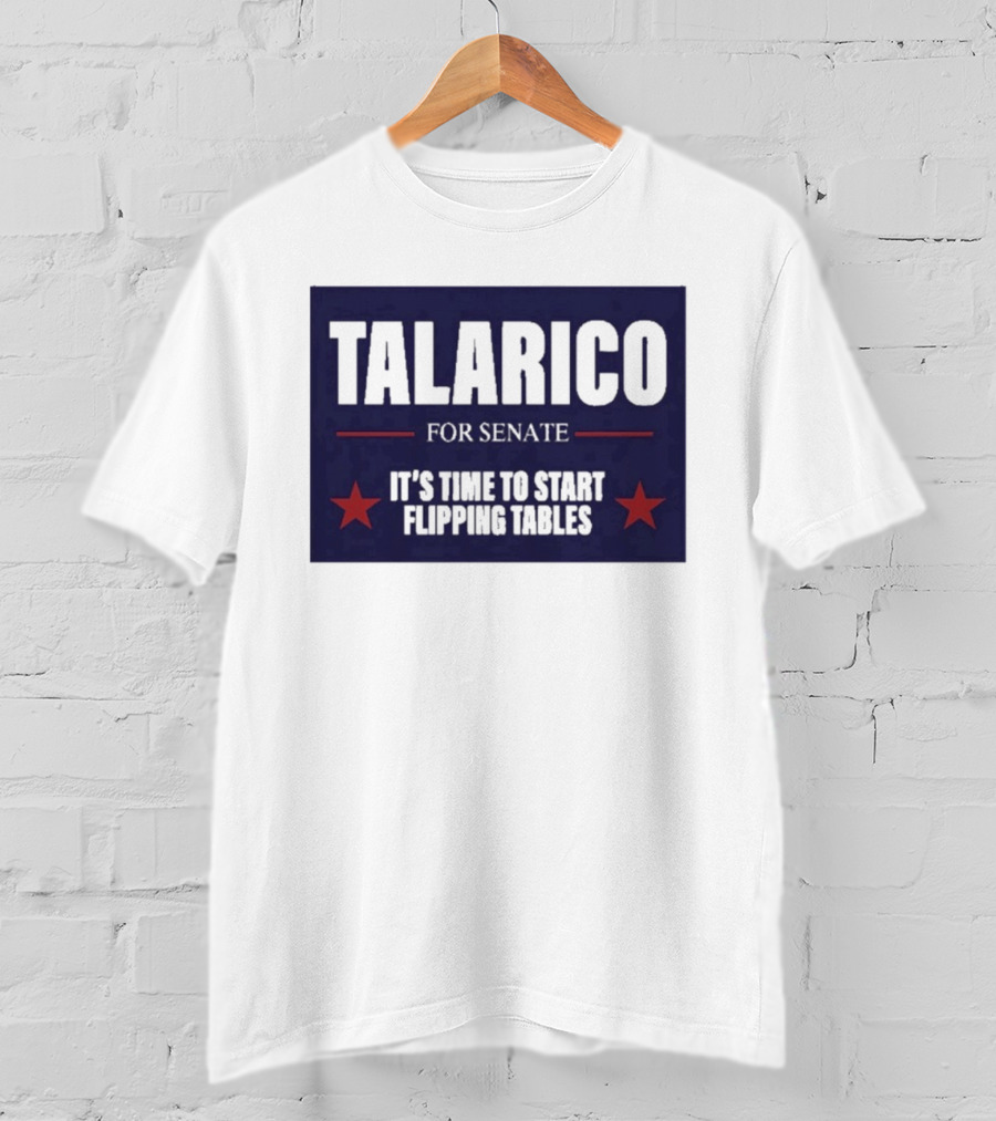 Talarico For Senate It's Time To Start Flipping Tables Bold Political Message T-Shirt