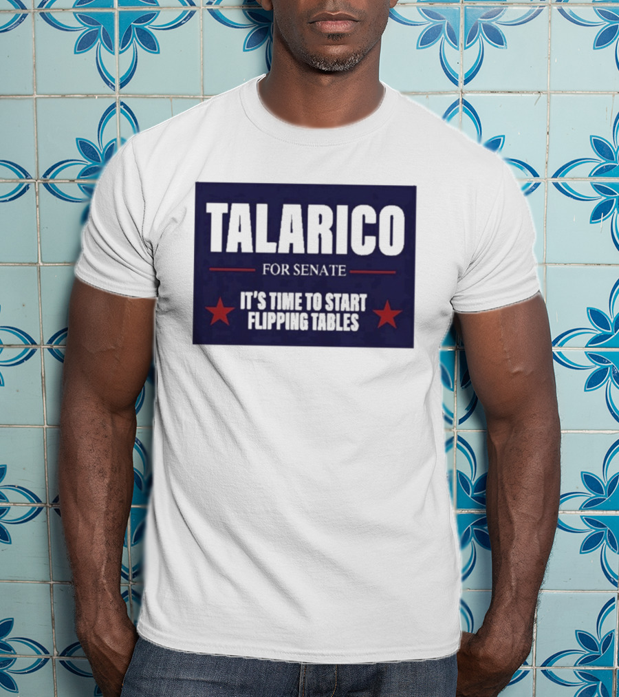 Talarico For Senate It's Time To Start Flipping Tables Bold Political Message T-Shirt