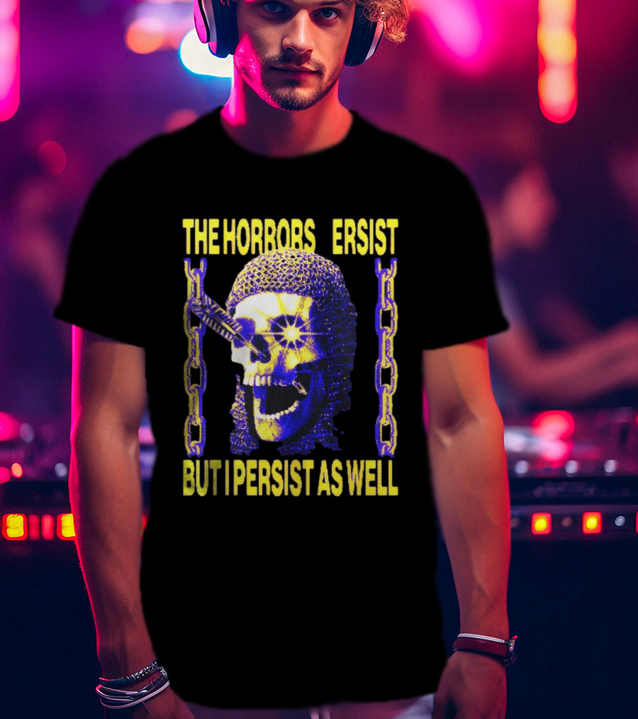 The Horrors Persist But I Persist As Well Skull Chains T-Shirt