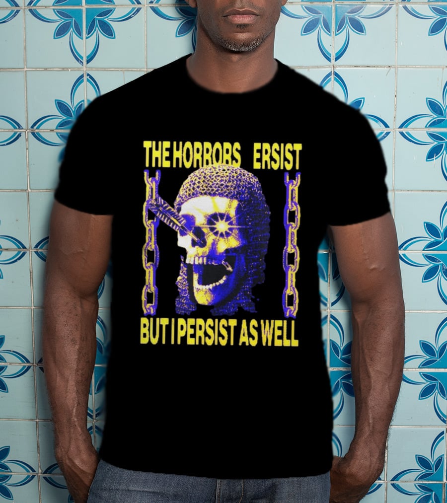 The Horrors Persist But I Persist As Well Skull Chains T-Shirt