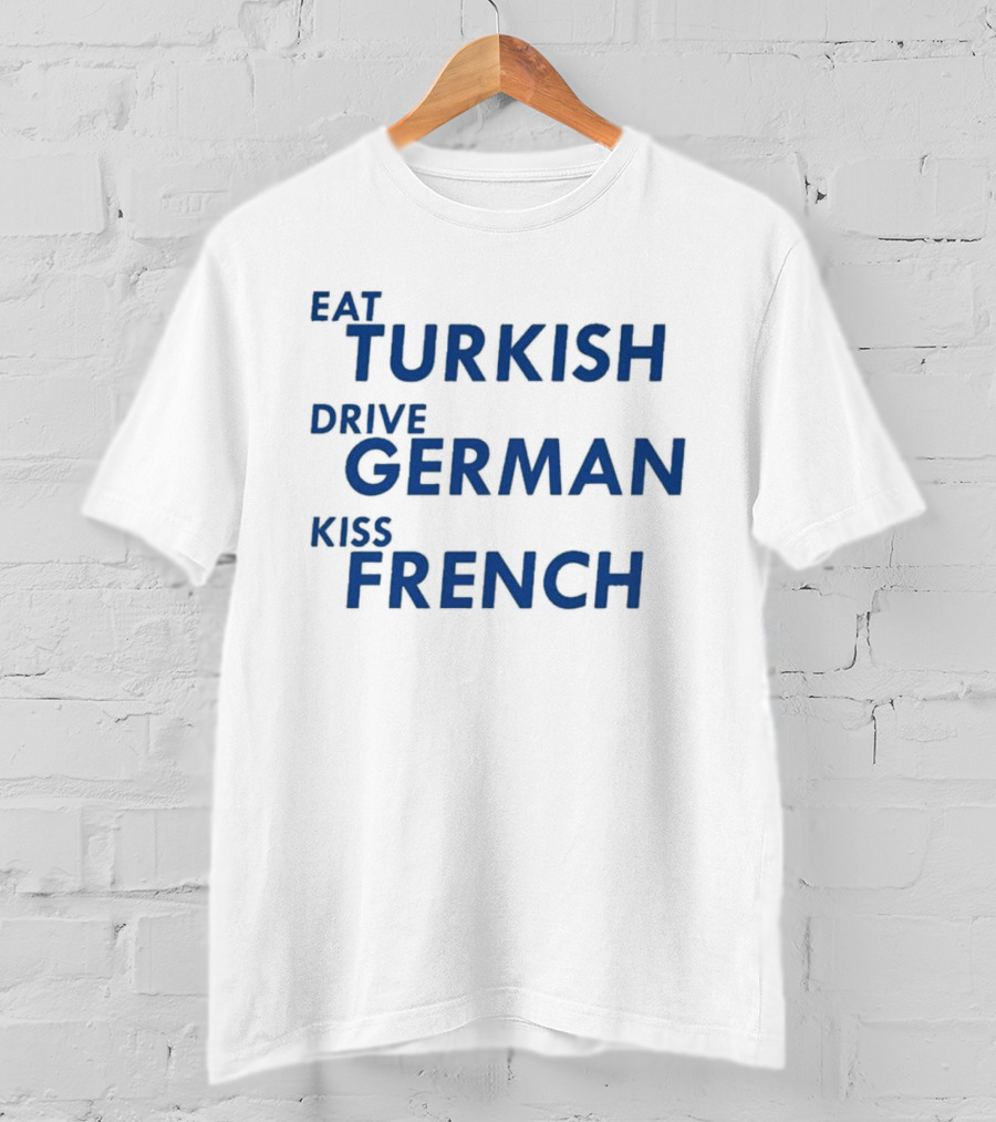 Eat Turkish Drive German Kiss French T-Shirt