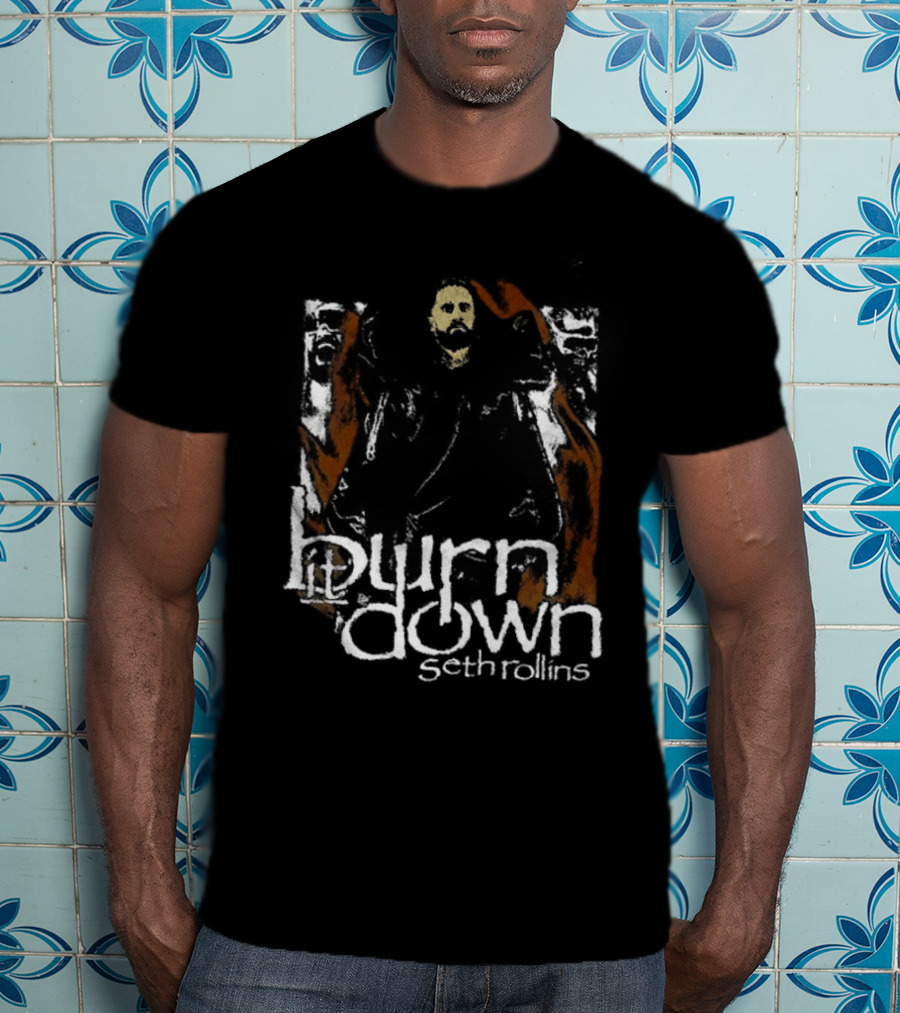 Burn It Down Seth Rollins Fiery Wrestler T-Shirt