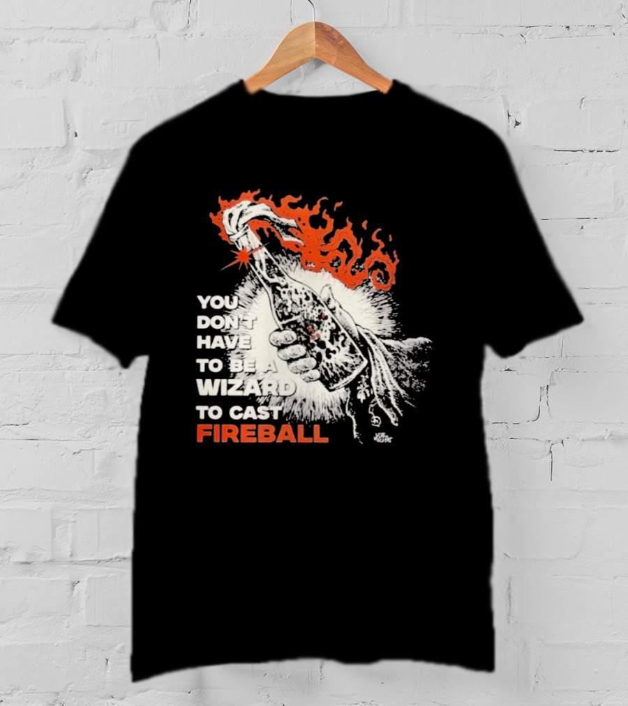 You Don't Have To Be A Wizard To Cast Fireball Magic Flames T-Shirt