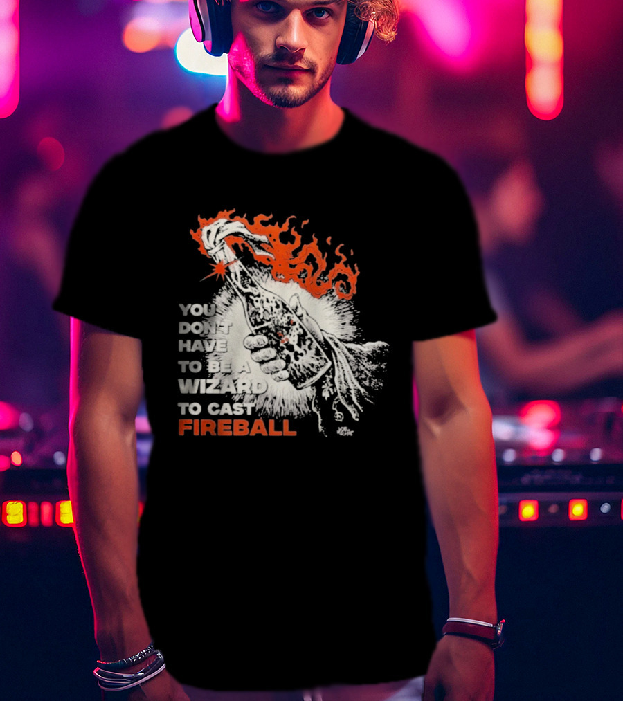You Don't Have To Be A Wizard To Cast Fireball Magic Flames T-Shirt