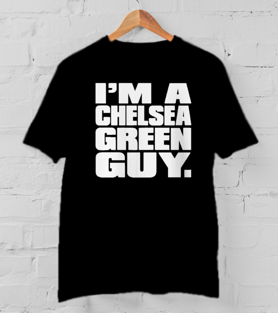 I'm A Chelsea Green Guy T-Shirt
