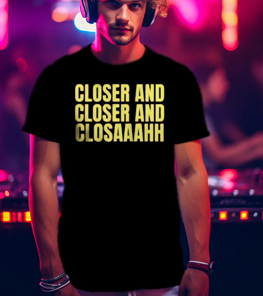 Closer And Closer And Closaaahh Textual T-Shirt