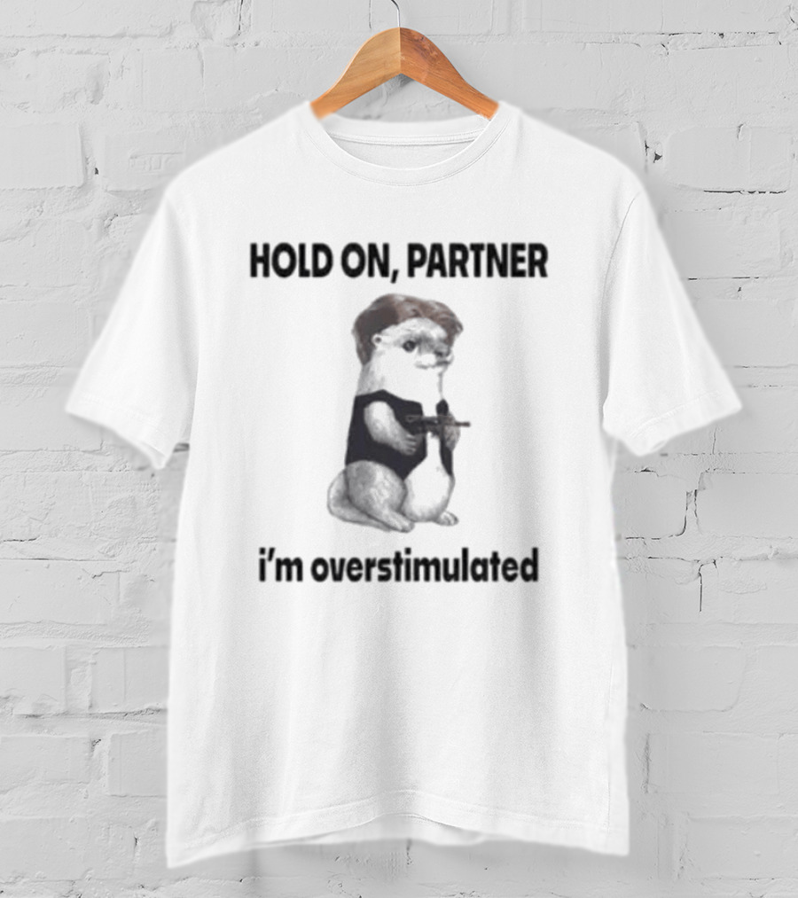 Hold On Partner I'm Overstimulated Ferret With Toy T-Shirt