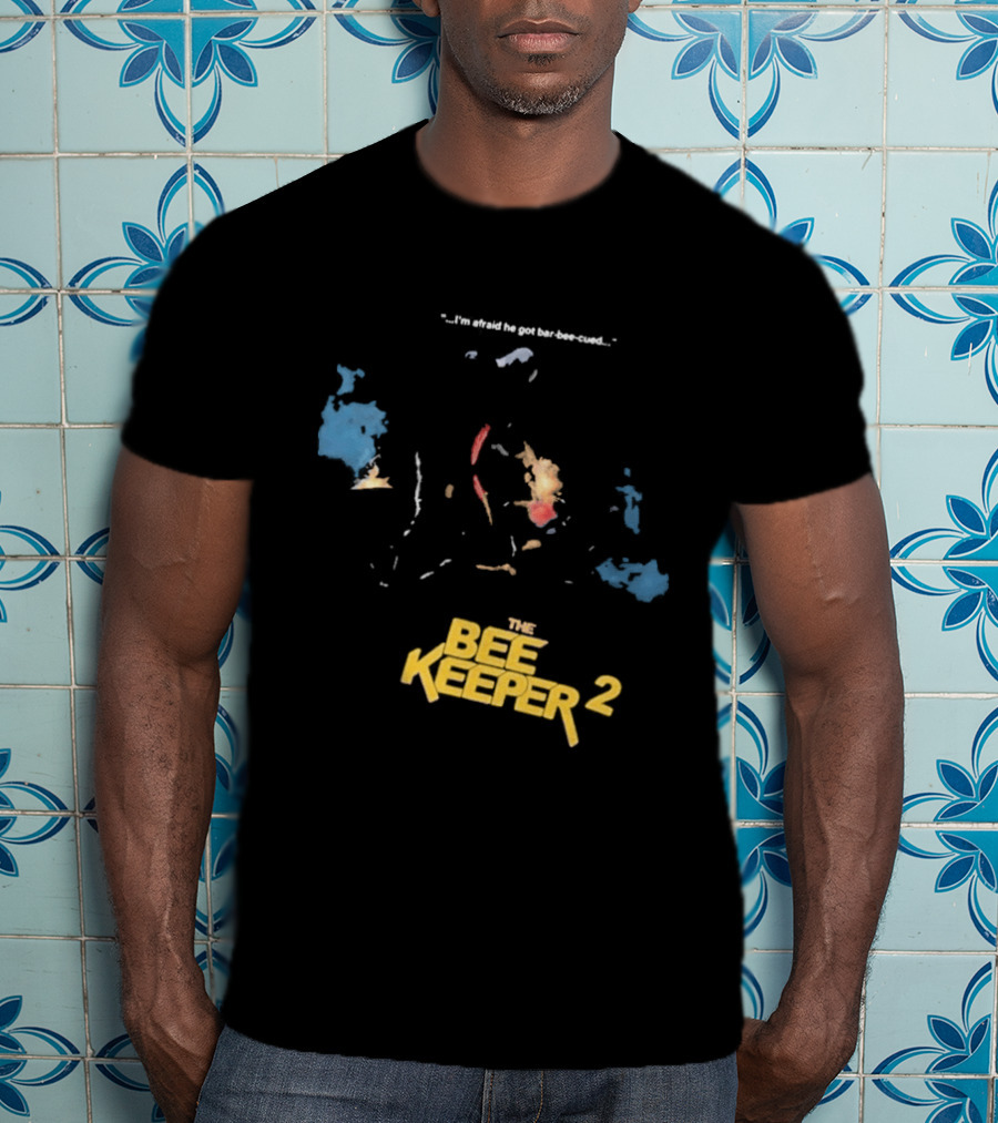 The Beekeeper 2 I'm Afraid He Got Bar Buzzing Beekeeper Verse T-Shirt