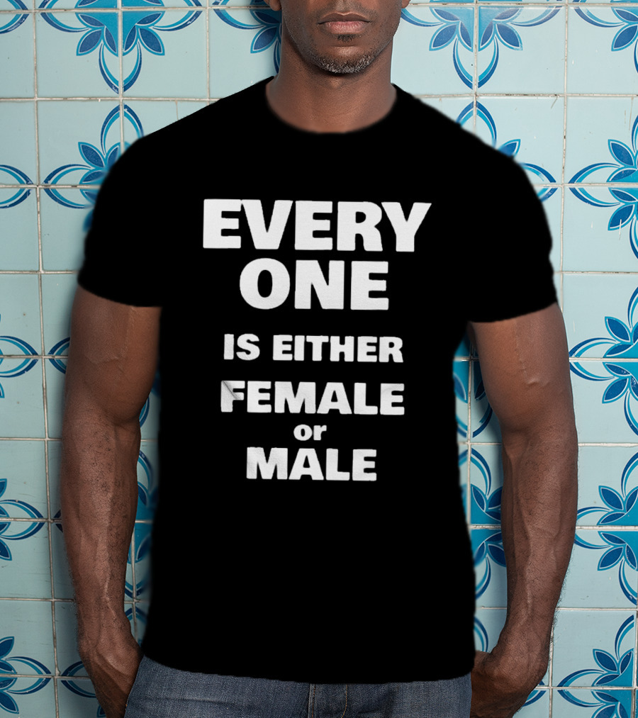 Everyone Is Either Female Or Male T-Shirt