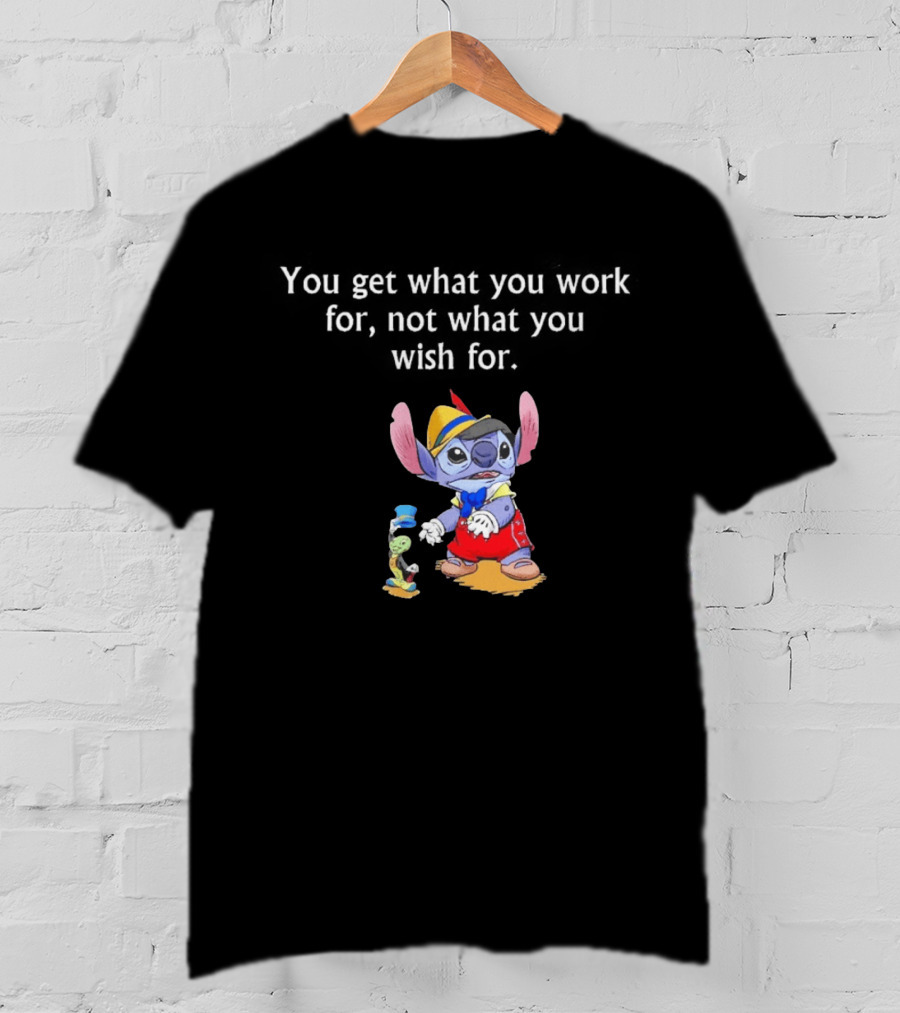 You Get What You Work For Not What You Wish For Stitch Pinocchio Outfit T-Shirt