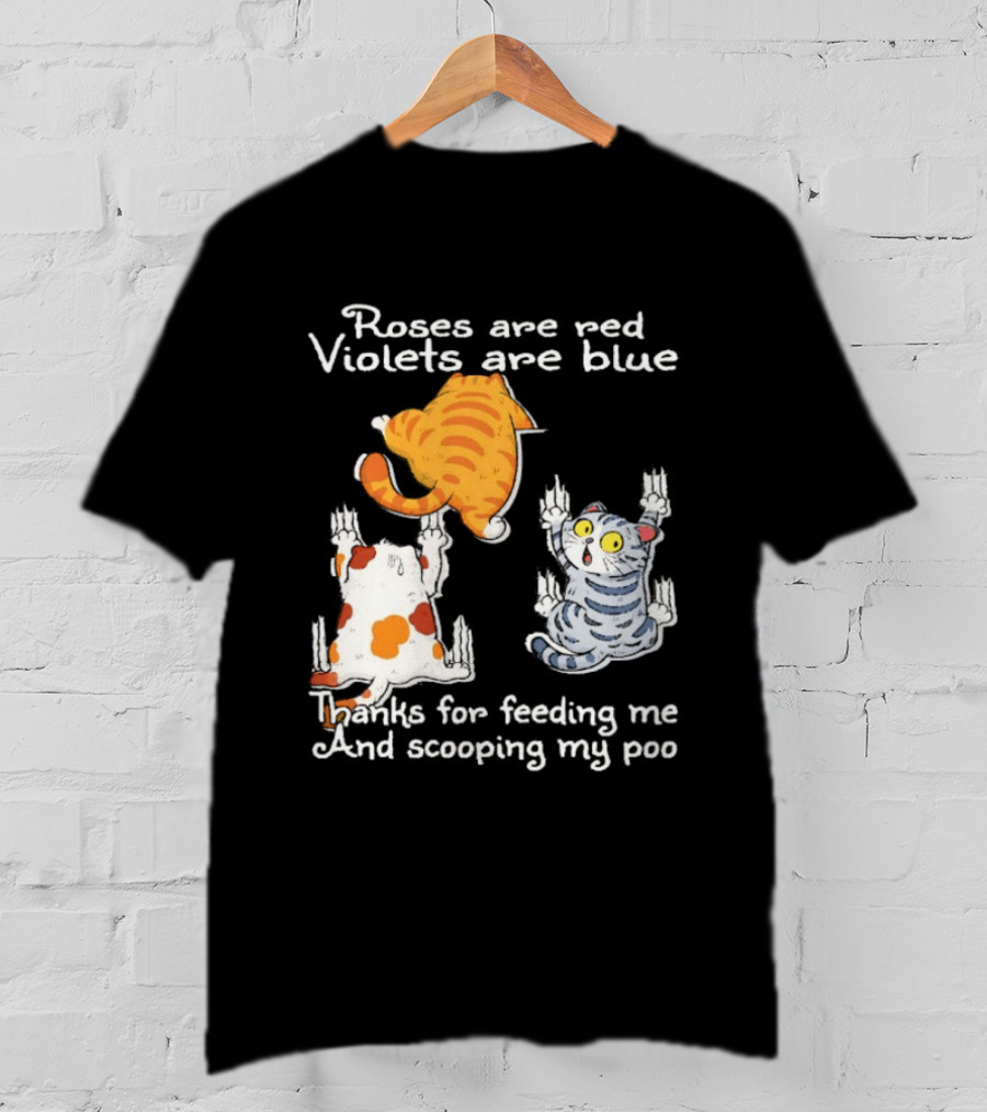 Roses Are Red Violets Are Blue Thanks For Feeding Me And Scooping My Poo Cat T-Shirt