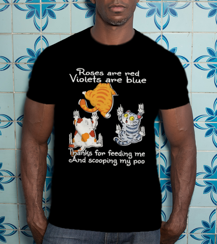Roses Are Red Violets Are Blue Thanks For Feeding Me And Scooping My Poo Cat T-Shirt
