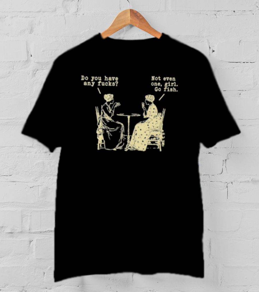 Do You Have Any Fucks Not Even One Girl Go Fish Retro Humor T-Shirt