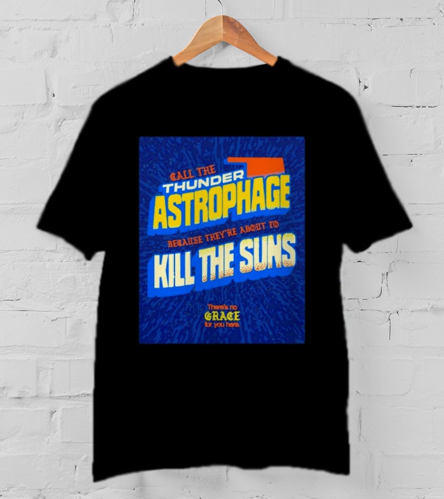 Call The Thunder Astrophage Because They're About To Kill The Suns There's No Grace For You Here T-Shirt