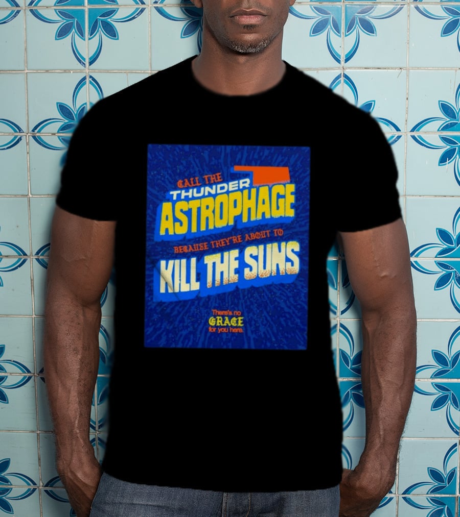 Call The Thunder Astrophage Because They're About To Kill The Suns There's No Grace For You Here T-Shirt