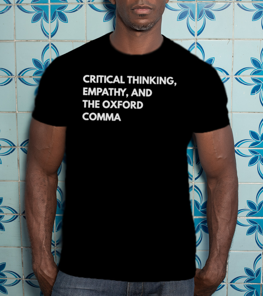 Critical Thinking Empathy And The Oxford Comma T-Shirt