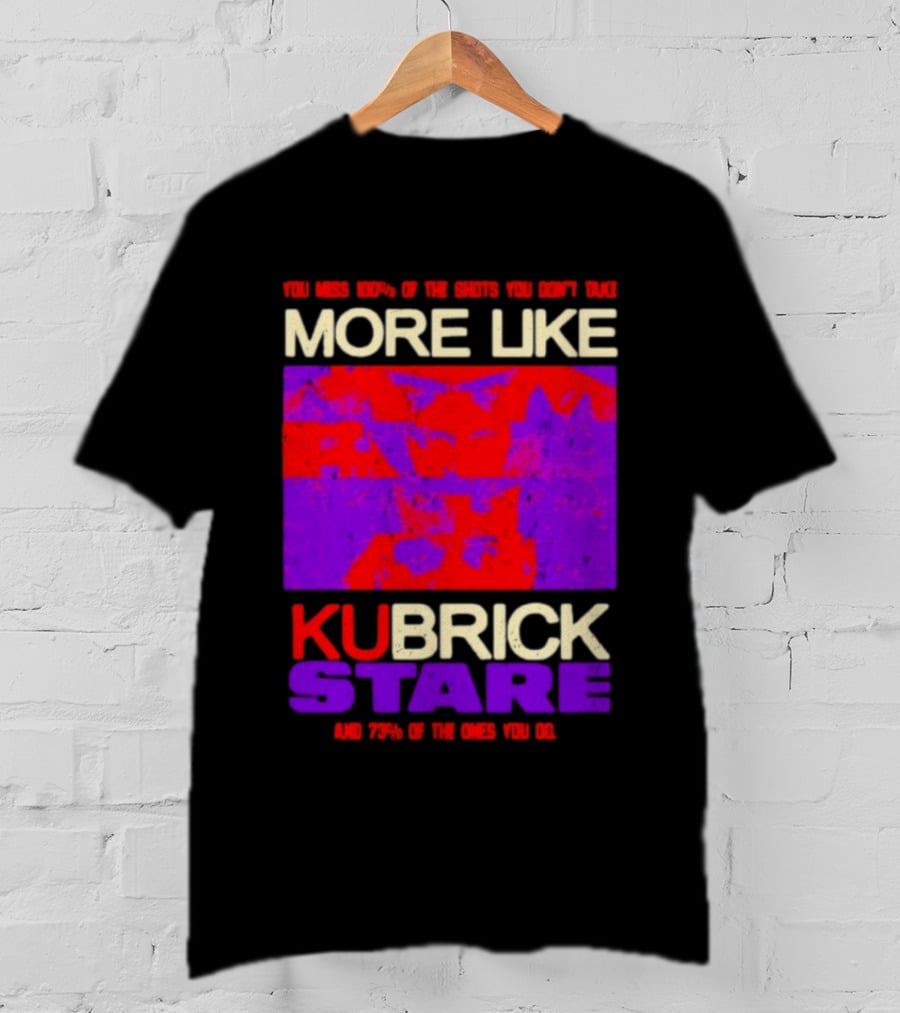 You Miss 100% Of The Shots You Don't Take More Like Kubrick Stare T-Shirt