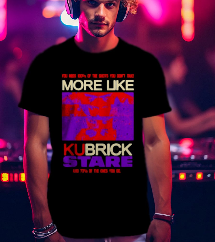 You Miss 100% Of The Shots You Don't Take More Like Kubrick Stare T-Shirt