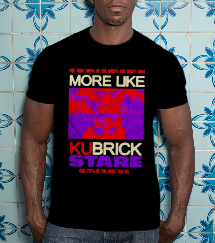 You Miss 100% Of The Shots You Don't Take More Like Kubrick Stare T-Shirt
