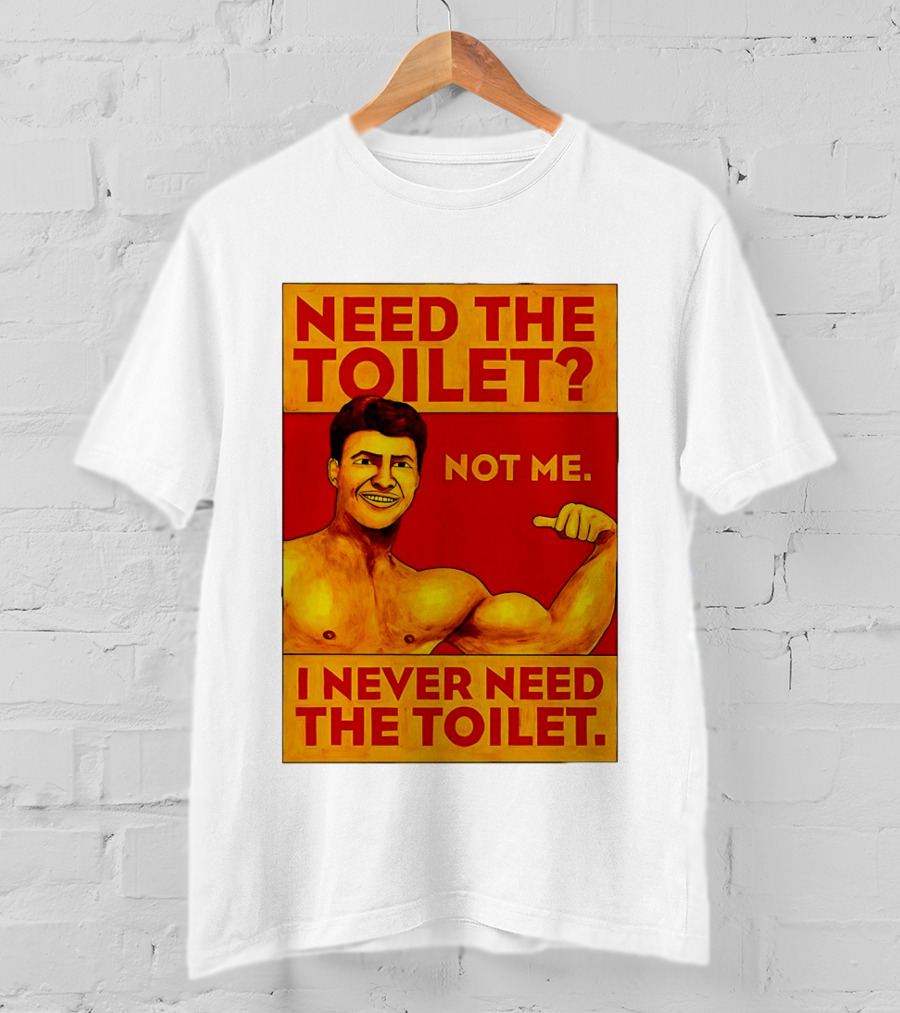 Need The Toilet Not Me I Never Need The Toilet Muscle Flex Guy T-Shirt