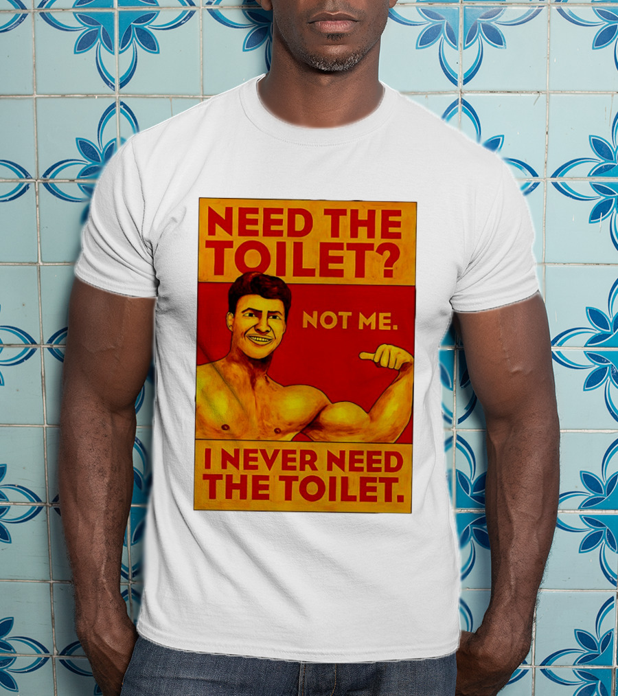 Need The Toilet Not Me I Never Need The Toilet Muscle Flex Guy T-Shirt